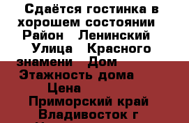 Сдаётся гостинка в хорошем состоянии › Район ­ Ленинский › Улица ­ Красного знамени › Дом ­ 133/1 › Этажность дома ­ 9 › Цена ­ 13 000 - Приморский край, Владивосток г. Недвижимость » Квартиры аренда   . Приморский край,Владивосток г.